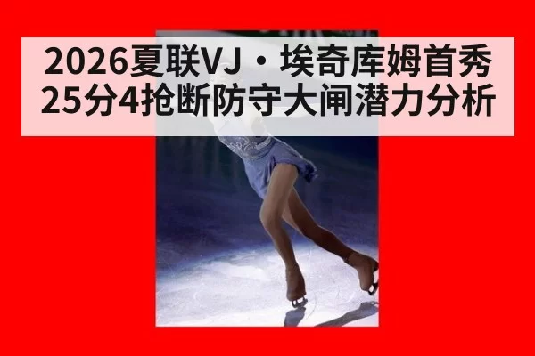 2026夏联VJ·埃奇库姆首秀25分4抢断防守大闸潜力分析