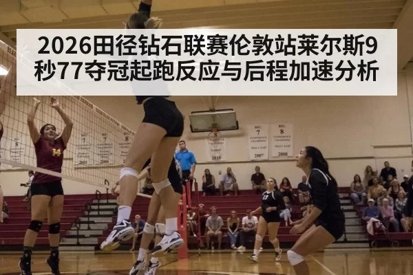 2026田径钻石联赛伦敦站莱尔斯9秒77夺冠起跑反应与后程加速分析
